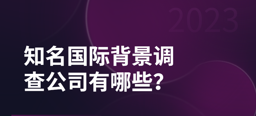 知名国际背景调查公司有哪些？