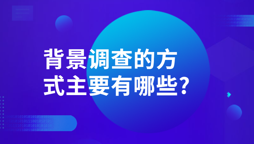 背景调查的方式主要有哪些?