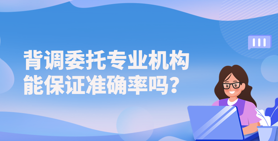 背调委托专业机构能保证准确率吗？