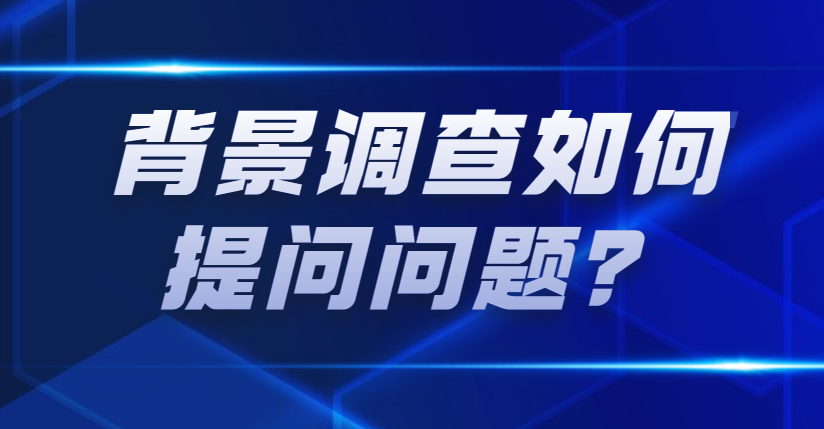 背景调查如何提问问题？