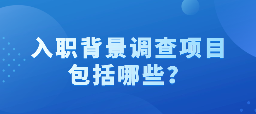 入职背景调查项目包括哪些？