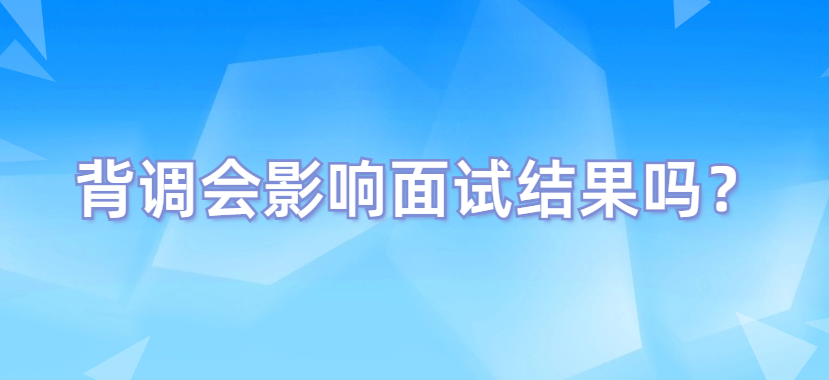 背调会影响面试结果吗？