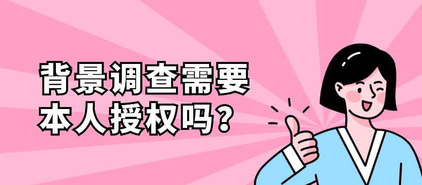 背景调查需要本人授权吗？